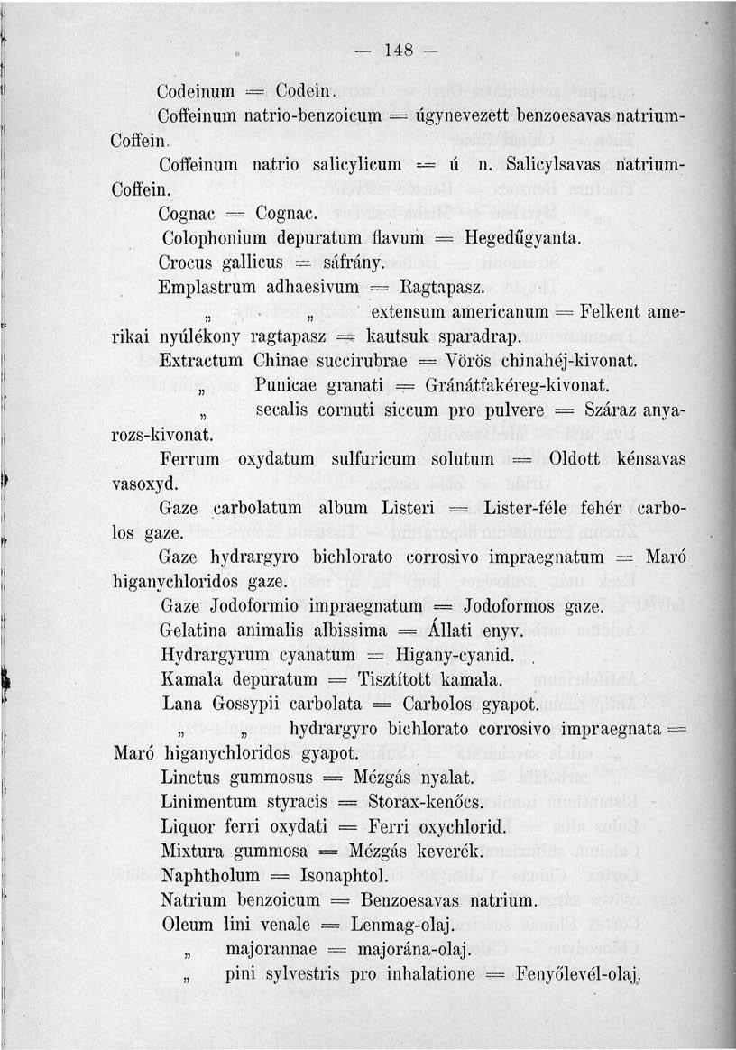 148 Codeinum === Codein. Coffeinum natrio-benzoicum = úgynevezett benzoesavas natrium- Coffein. Coffeinum natrio salicylicum ú n. Salicylsavas riatrium- Coffein. Cognac == Cognac.