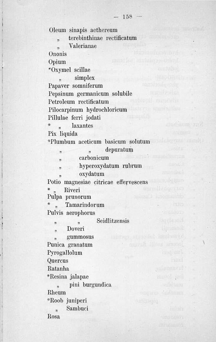 - 158 Oleum sinapis aethereum terebinthinae rectificatum Valeriánáé Ononis Ópium *Oxymel seillae simplex Papaver somniferum Pepsinum germanieum solubile Petroleum rectificatum Pilocarpinum