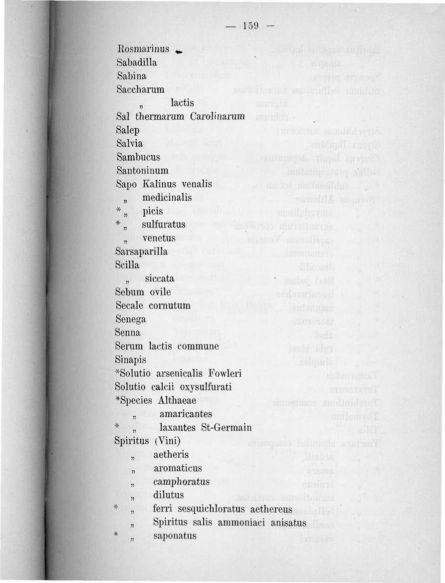 159 - Rosmarinus *, Sabadilla Sabina Saccharum laetis Sal thermarum Carolinarum Salep Salvia Sambucus Santoninum Sapo Kalinus venalis medicinalis * picis * sulfuratus venetus Sarsaparilla Scilla );