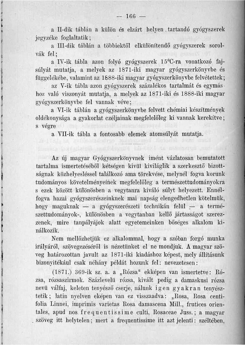 166 a II-dik táblán a külön és elzárt helyen, tartandó gyógyszerek jegyzéke foglaltatik; a III-dik táblán a többiektől elkülönítendő gyógyszerek sorolvák fel; a IV-ik tábla azon folyó gyógyszerek 15