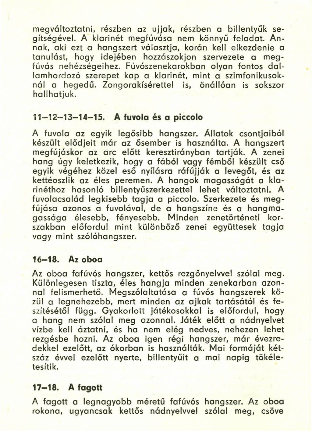 megváltoztatni, részben az ujjak, részben a billentyűk segítségével. A klarinét megfúvása nem könnyű feladat.