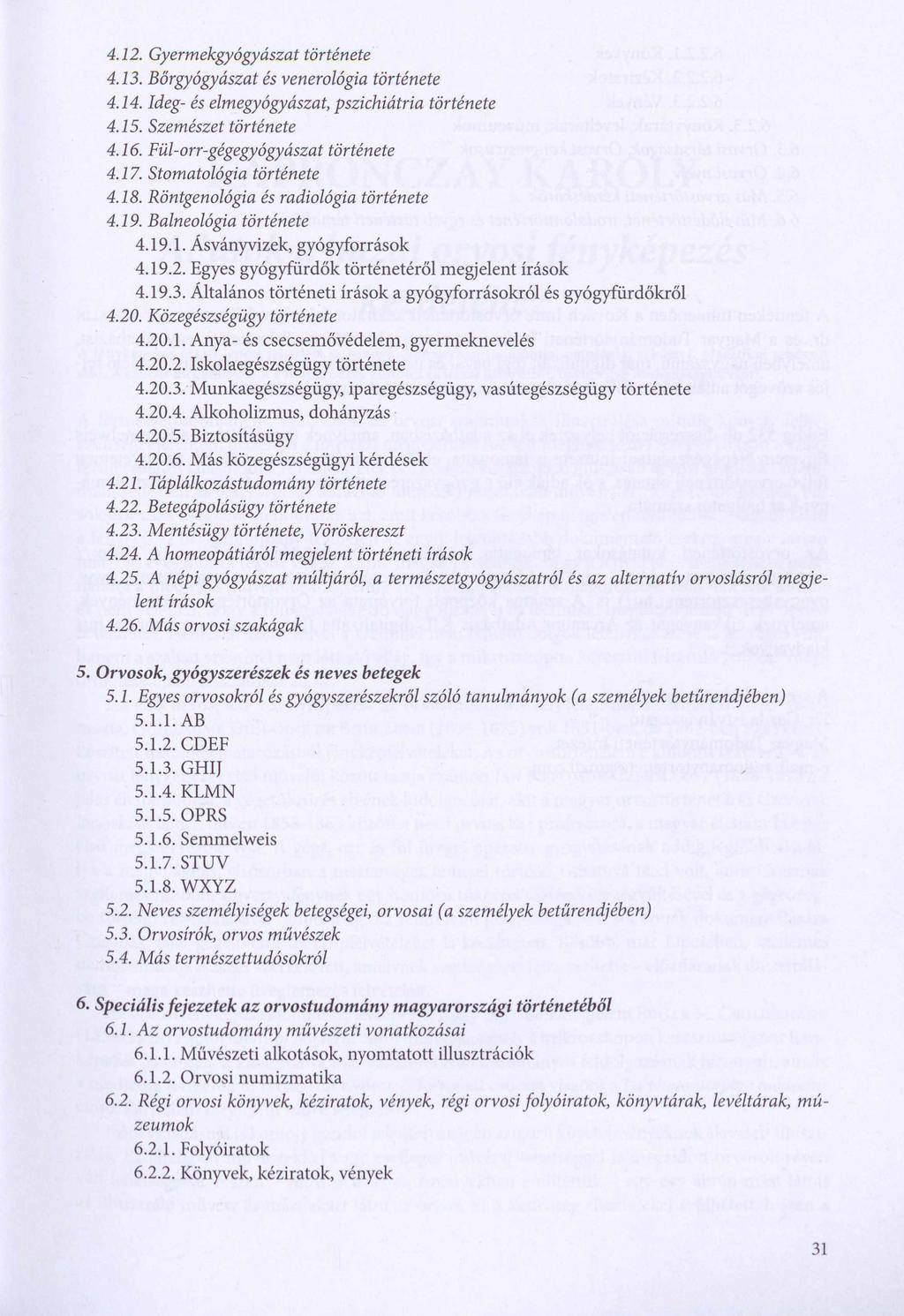 4.12. Gyermekgyógyászat története 4.13. Bőrgyógyászat és venerológia története 4.14. Ideg- és elmegyógyászat, pszichiátria története 4.15. Szemészet története 4.16. Fül-orr-gégegyógyászat története 4.