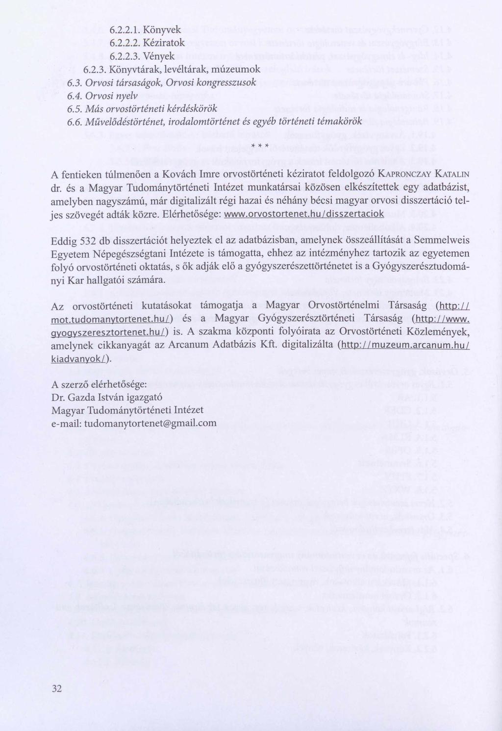 6.2.2.1. Könyvek 6.2.2.2. Kéziratok 6.2.2.3. Vények 6.2.3. Könyvtárak, levéltárak, múzeumok 6.3. Orvosi társaságok, Orvosi kongresszusok 6.4. Orvosi nyelv 6.5. Más orvostörténeti kérdéskörök 6.6. Művelődéstörténet, irodalomtörténet és egyéb történeti témakörök 10.