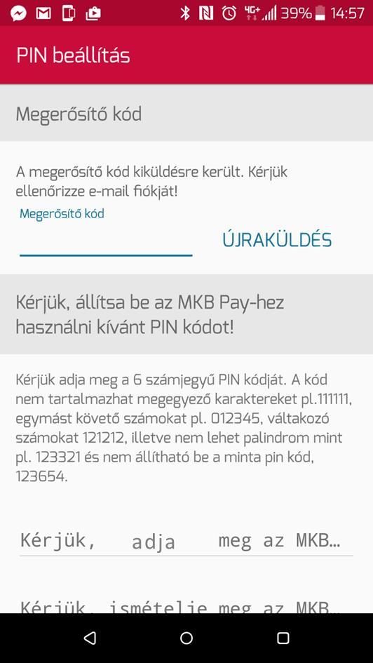 Regisztráció az MKB Pay mobilalkalmazásba A név megadása után a Bank egy 4 számjegyből álló kódot küld az e-mail cím megerősítéséhez a Felhasználó által a regisztráció első lépésében megadott