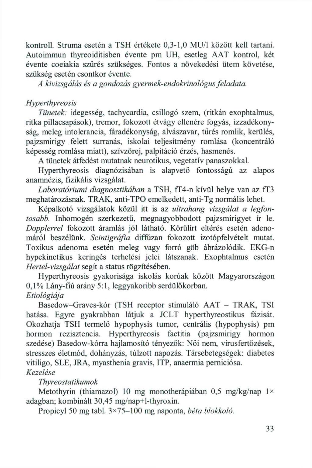 kontroll. Struma esetén a TSH értékete 0,3-1,0 MU/I között kell tartani. Autoimmun thyreoiditisben évente pm UH, esetleg AAT kontrol, két évente coeiakia szűrés szükséges.