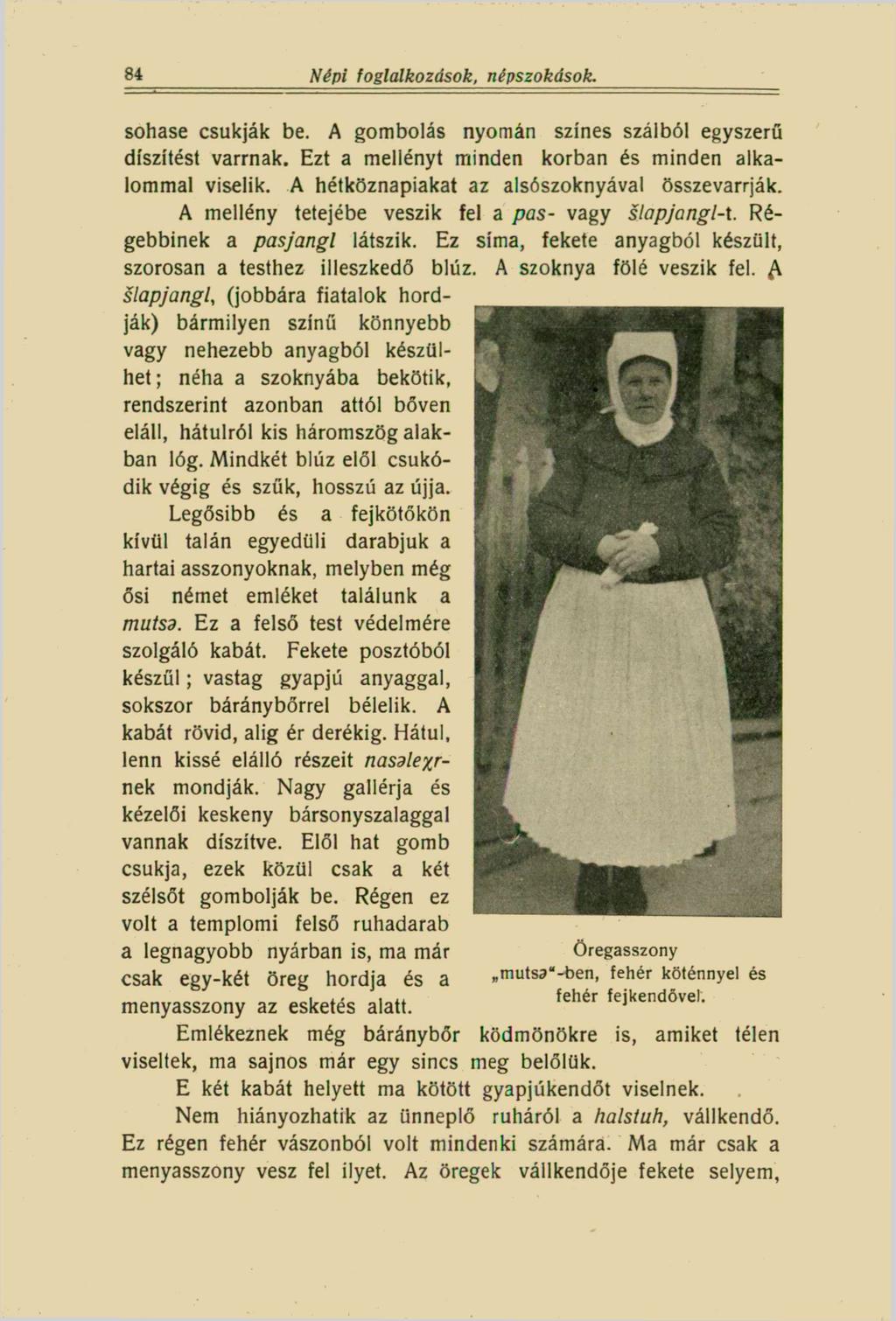 84 'Népi foglalkozások, népszokások. sohase csukják be. A gombolás nyomán színes szálból egyszerű díszítést varrnak. Ezt a mellényt minden korban és minden alkalommal viselik.