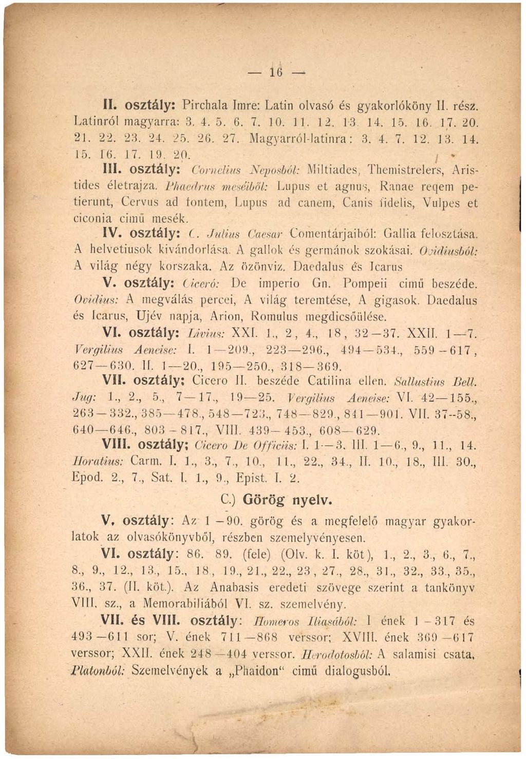 16 II. osztály: Pirchala Imre: Latin olvasó és gyakorlóköny II. rész. Latinról magyarra: 3. 4. 5. 6. 7. 10. II. 12. 13 14. 15. 16. 17. 20. 21. 22. 23. 24. 25. 26. 27. Magyarról-latinra: 3. 4. 7. 12. 13. 14. 15. 16. 17. 19.