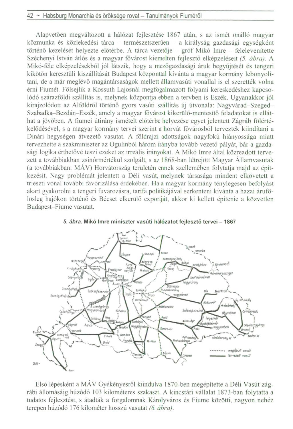 42 ~ Habsburg Monarchia és öröksége rovat - Tanulmányok Fiúméról Alapvetően megváltozott a hálózat fejlesztése 1867 után, s az ismét önálló magyar közmunka és közlekedési tárca - természetszerűen - a