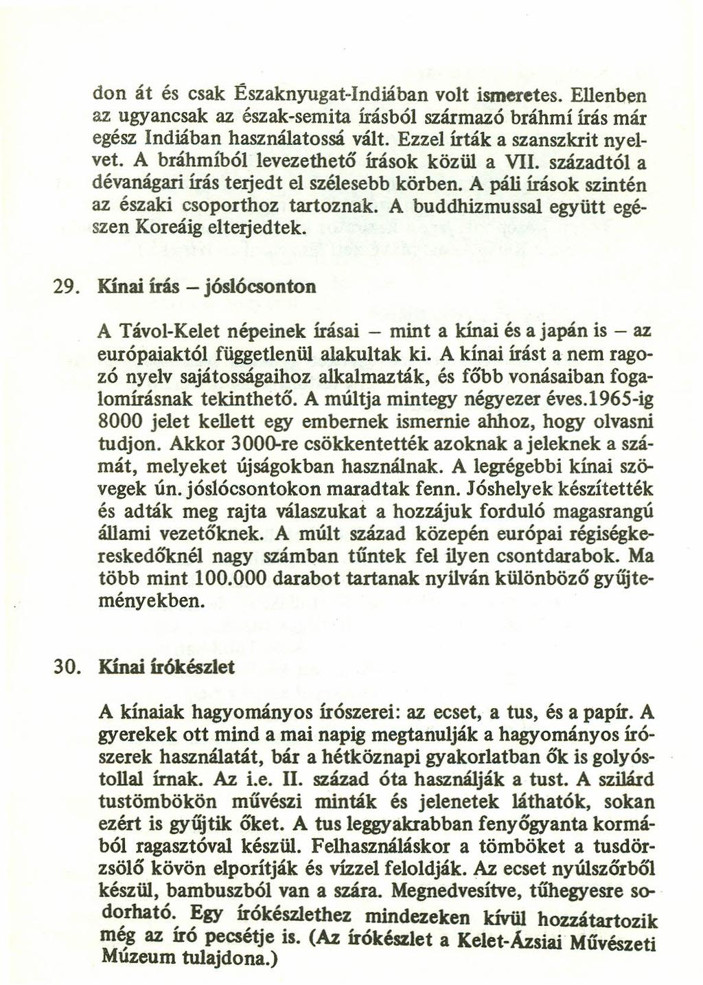 don át és csak Északnyugat-Indiában volt ismeretes. Ellenben az ugyancsak az észak-semita írásból származó bráhmí írás már egész Indiában használatossá vált. Ezzel írták a szanszkrit nyelvet.