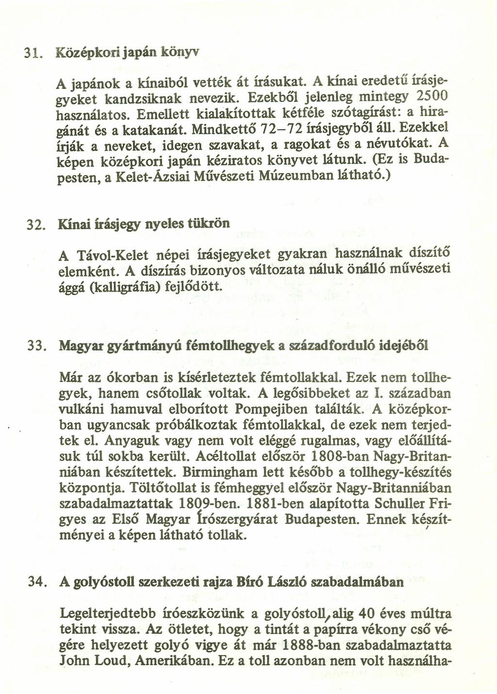 31. Középkori japán könyv A japánok a kínaiból vették át Írásukat. A kínai eredetű írásjegyeket kandzsiknak nevezik. Ezekbó1 jelenleg mintegy 2500 használatos.