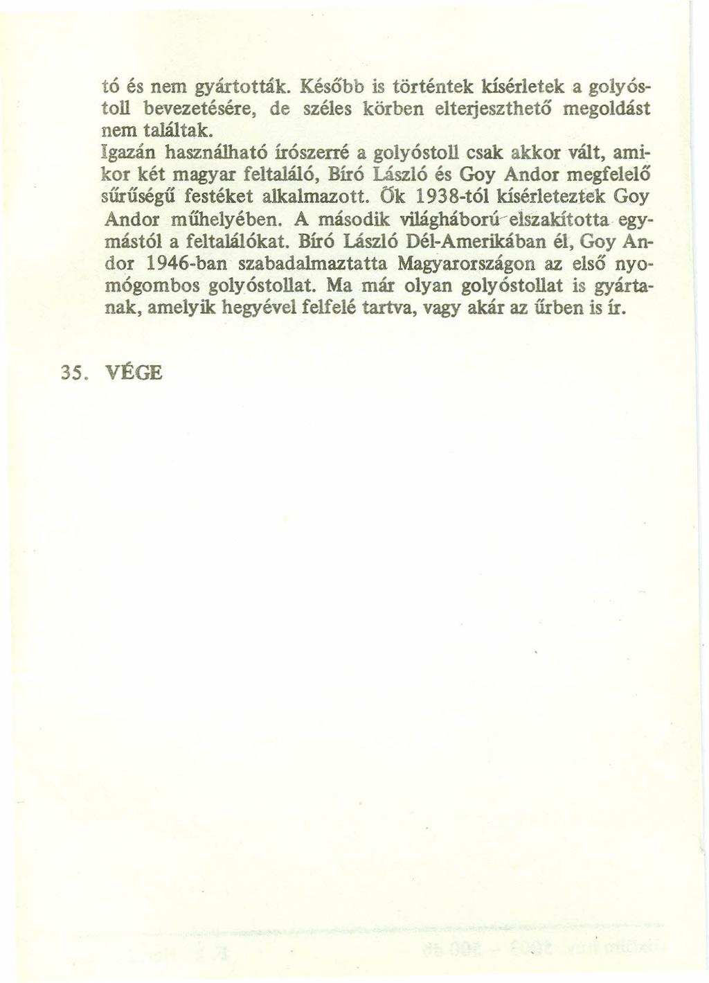 tó és nem gyártották. Később is történtek kísérletek a golyóstoll bevezetésére, de széles körben elteijeszthető megoldást nem találtak.