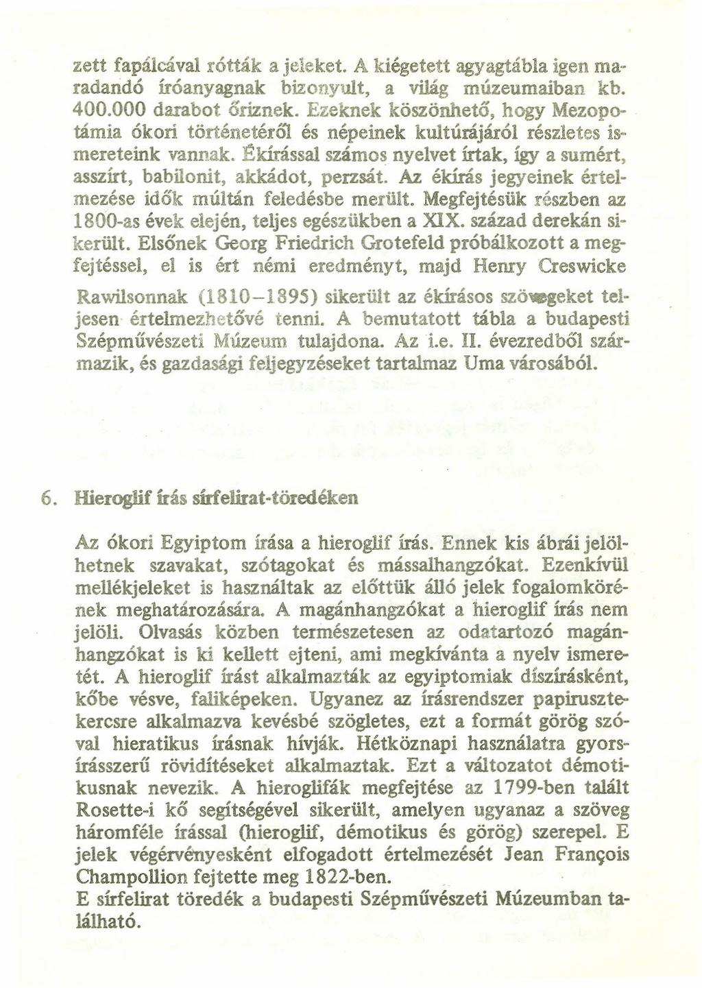 zett fapálcával rótták a jeleket. A kiégetett agyagtábla igen maradandó íróanyagnak bizonyult, a világ múzeumaiban kb. 400.000 darabot őriznek.