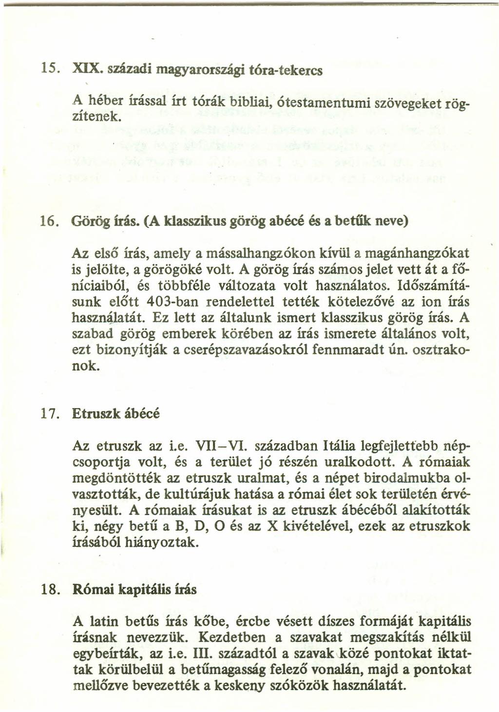 15. XIX. századi magyarországi tóra-tekercs szövegeket rög- A héber írással írt tőrák bibliai, ótestamentumi zítenek. 16. Görög irás.