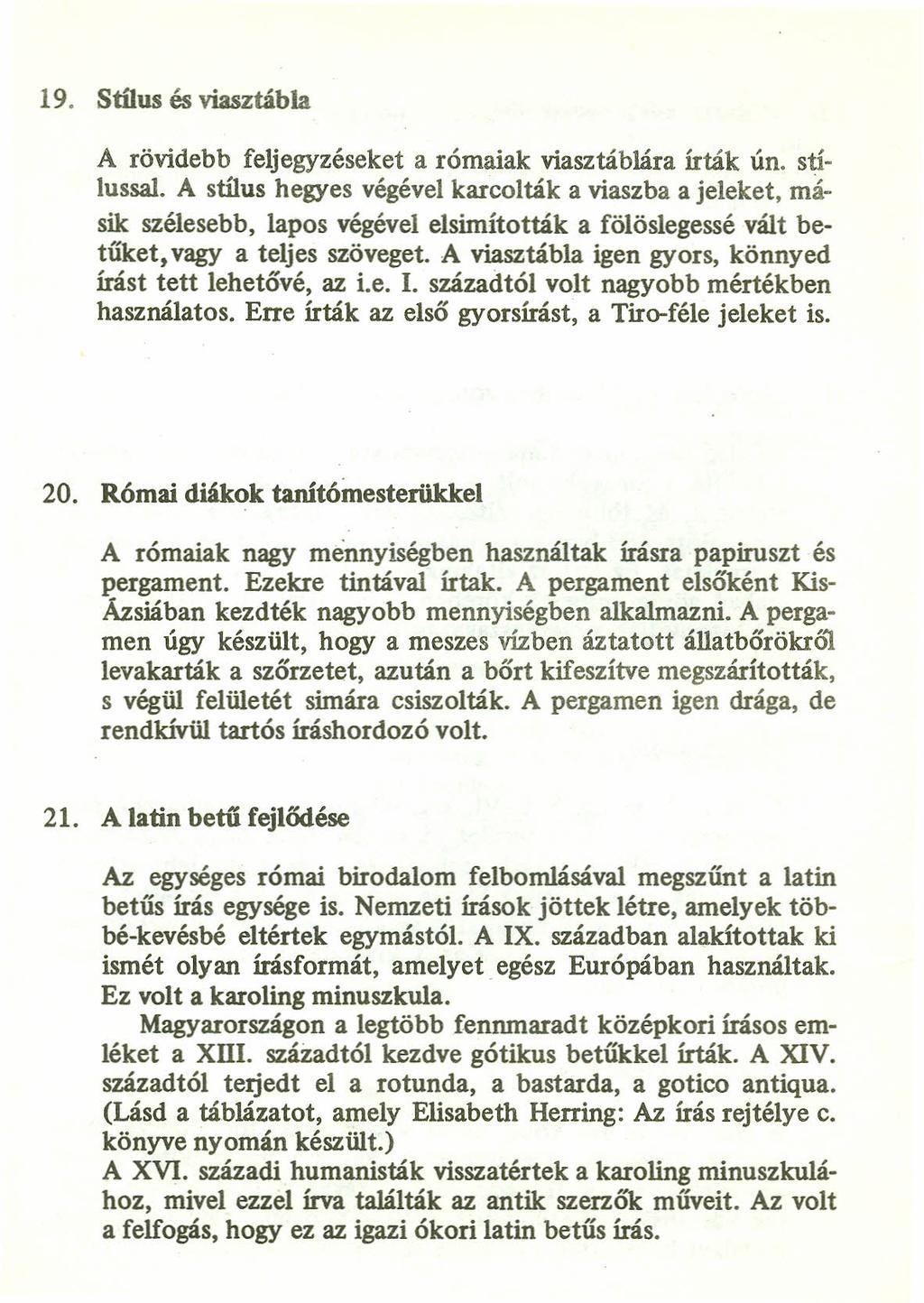 19. Stílus és viasztábla A rövidebb feljegyzéseket a rómaiak viasztáblára írták ún. stílussal.