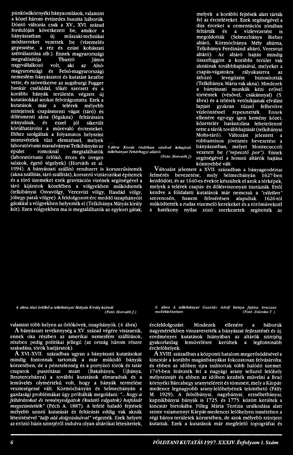 Ezek a kutatások már a telérek mélyebb szintjeinek csapásmenti vágat (táró) és dőlésmenti akna (légakna) feltárásaira irányulnak, és ezzel jól sikerült körülhatárolni a műrevaló érctesteket.