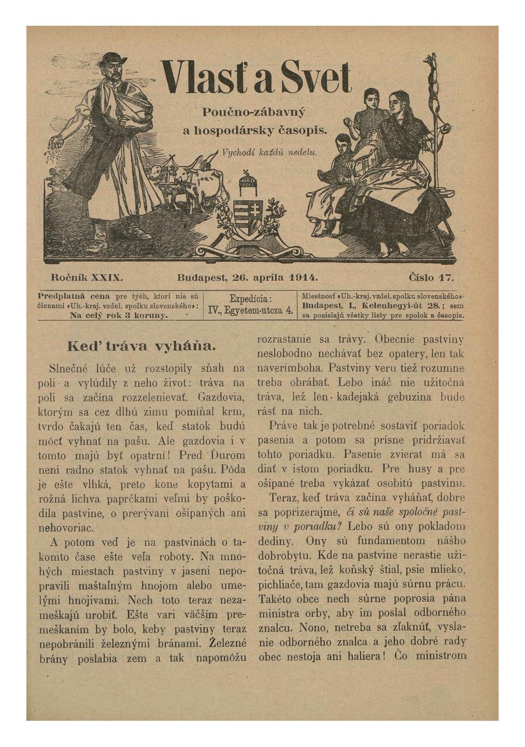 Ročník XXIX. Budapest, 26. apríla 1914. Číslo 17. Predplatná cena pre tých, ktorí nie sú ólenami «Uh.-kraj. vzdel. spolku slovenského»: Na celý rok 3 koruny. Expedícia: IV., Egyetem-utcza 4.
