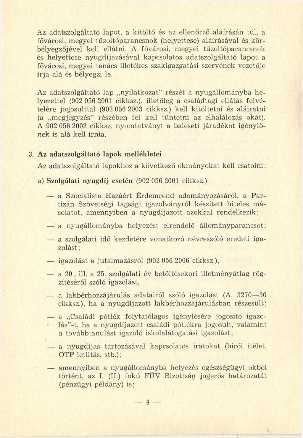 Az adatszolgáltató lapot, a kitöltő és az ellenőrző aláírásán túl, a fővárosi, megyei tűzoltóparancsnok (helyettese) aláírásával és körbélyegzőjével kell ellátni.