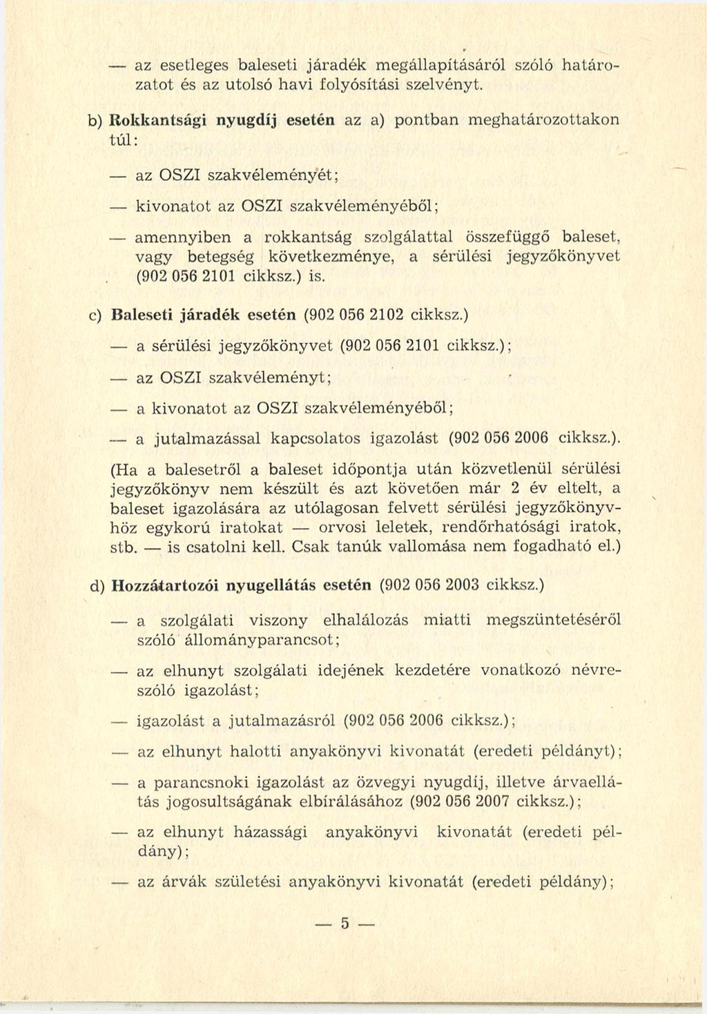 az esetleges baleseti járadék megállapításáról szóló határozatot és az utolsó havi folyósítási szelvényt.