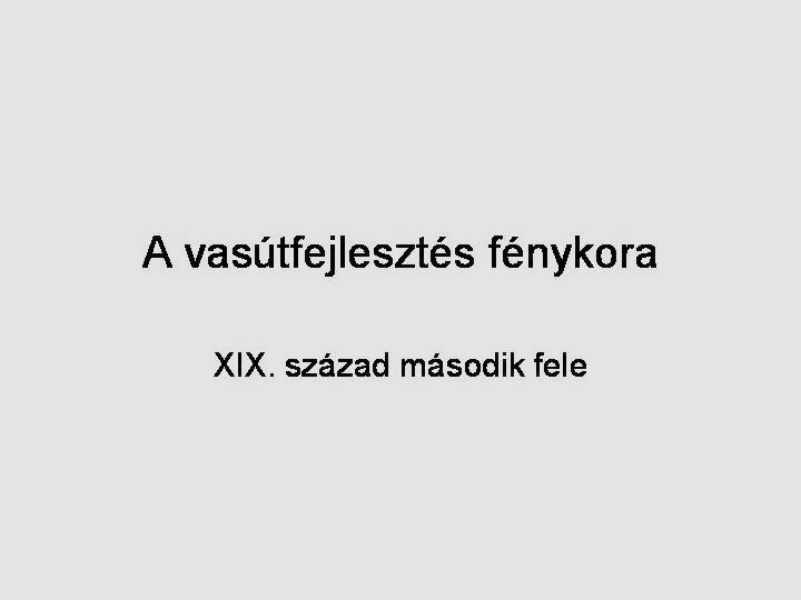 2. Vasútfejlesztés Név:... osztály:... Magyarország vasúthálózatának fejlődéséről több történelemkönyvben és feladatgyűjteményben találhatók térképek.