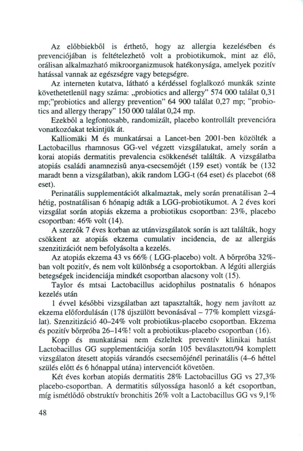 Az előbbiekből is érthető, hogy az allergia kezelésében és prevenciójában is feltételezhető volt a probiotikumok, mint az élő, orálisan alkalmazható mikroorganizmusok hatékonysága, amelyek pozitív