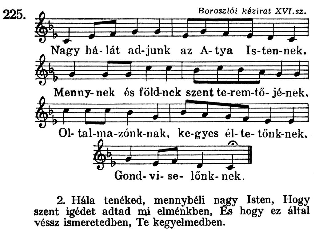 225,1.4-6 8 2. Hála tenéked, mennybéli nagy Isten, Hogy szent igédet adtad mi elménkben, És hogy ezáltal véssz ismeretedben, Te kegyelmedben. 3.