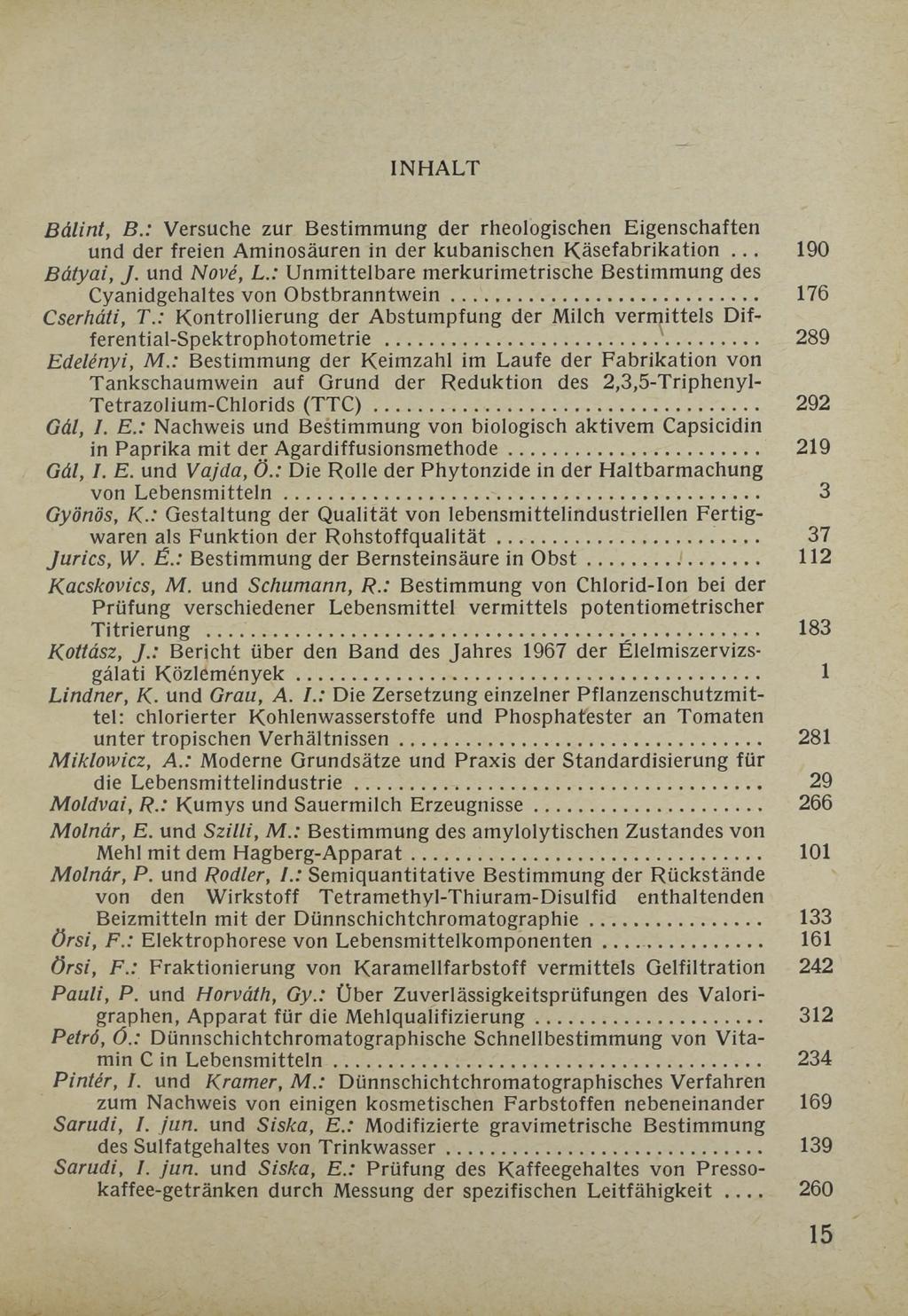 INHALT Bálint, В.: Versuche zur Bestimmung der Theologischen Eigenschaften und der freien Aminosäuren in der kubanischen Käsefabrikation... 190 Bátyai, J. und Nővé, L.