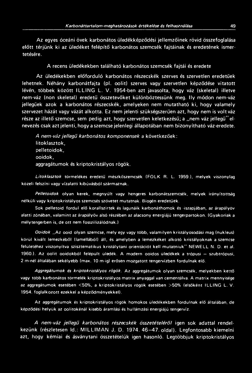 A recens üledékekben található karbonátos szemcsék fajtái és eredete Az üledékekben előforduló karbonátos részecskék szerves és szervetlen eredetűek lehetnek. Néhány karbonátfajta (pl.