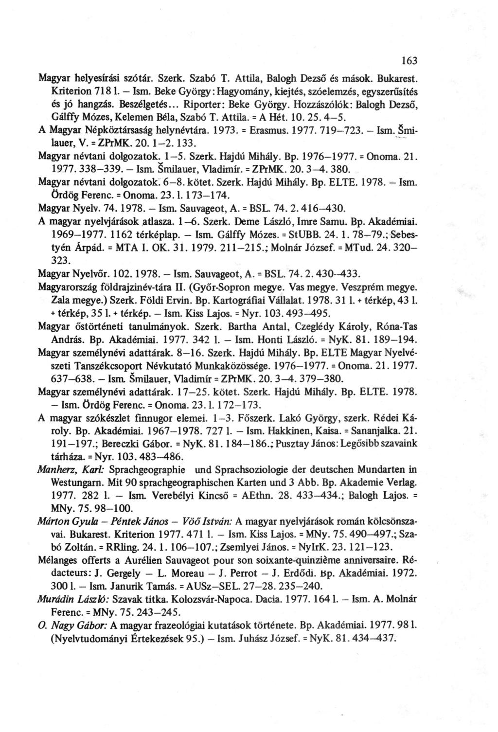 163 Magyar helyesírási szótár. Szerk. Szabó T. Attila, Balogh Dezső és mások. Bukarest. Kriterion 7181. Ism. Beké György:Hagyomány, kiejtés, szóelemzés, egyszerűsítés és jó hangzás. Beszélgetés.