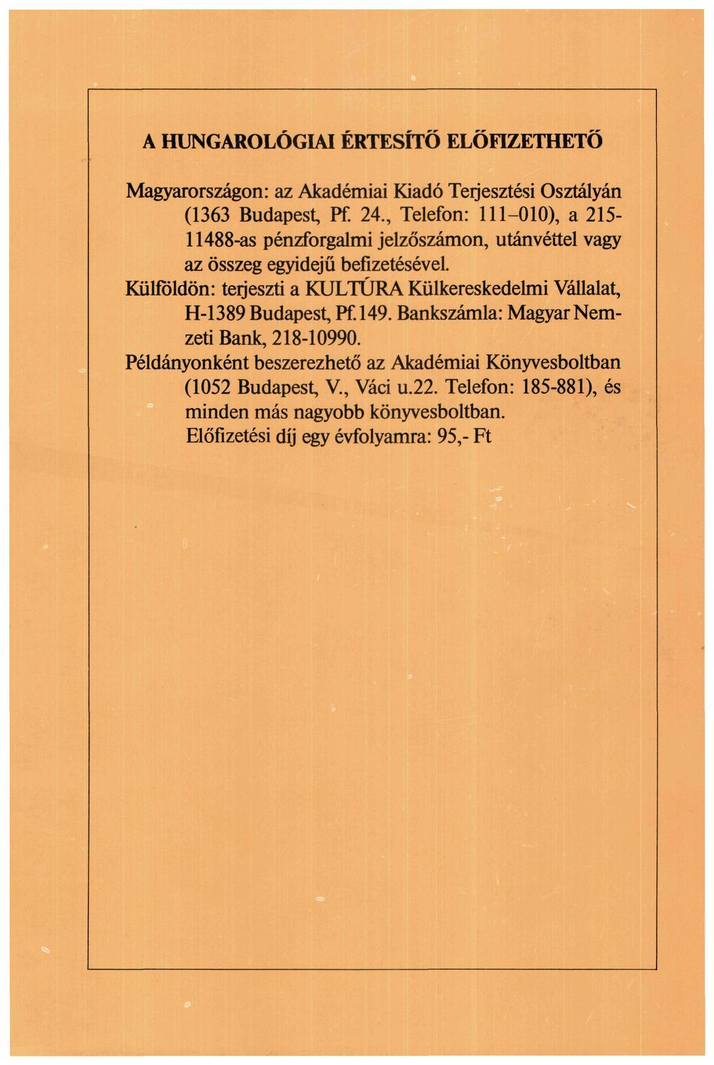 A HUNGAROLÓGIAI ÉRTESÍTŐ ELŐFIZETHETŐ Magyarországon: az Akadémiai Kiadó Terjesztési Osztályán (1363 Budapest, Pf. 24.
