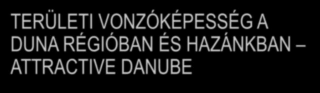 TERÜLETI VONZÓKÉPESSÉG A DUNA RÉGIÓBAN ÉS HAZÁNKBAN ATTRACTIVE DANUBE Jaschitzné Cserni Tímea Lechner Nonprofit Kft. http://www.