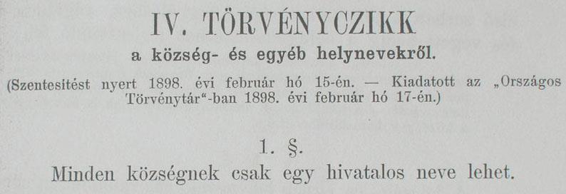 Magyar törzskönyvezés: 1898 1912 Okok: hasonló alakú nevek, névváltozatok >> tájékozódásbeli és postai forgalmi gondok Névmegállapítás: országos községi törzskönyvbizottság javaslata, belügyminiszter