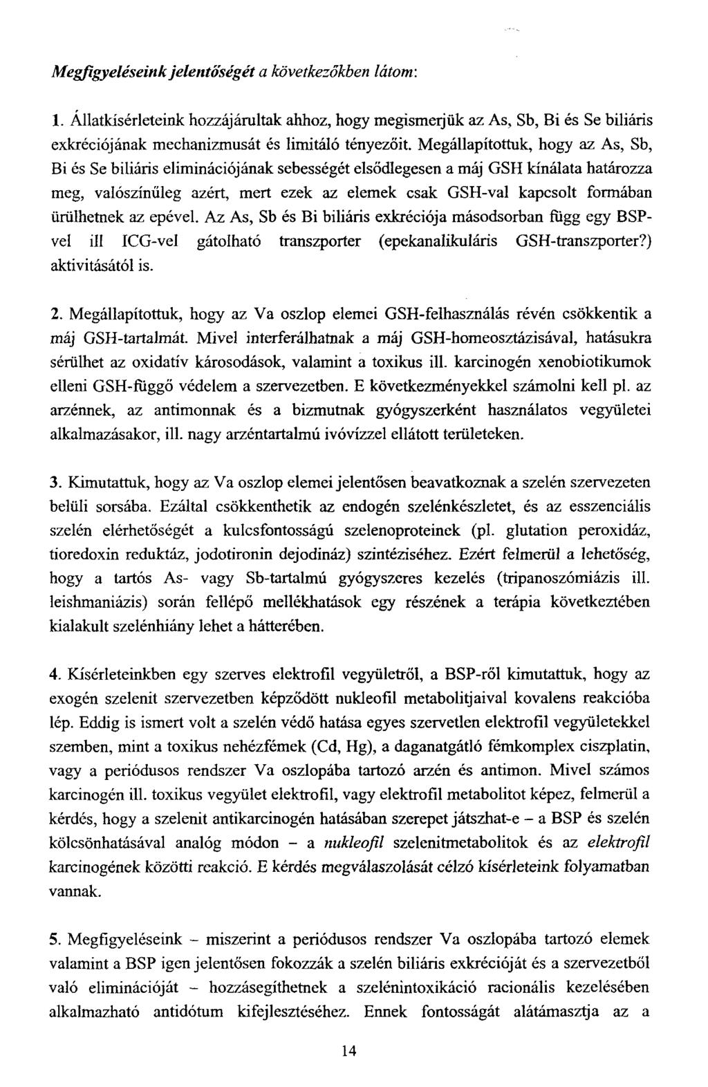 Megfigyeléseink jelentőségét a következőkben látom: 1. Állatkísérleteink hozzájárultak ahhoz, hogy megismerjük az As, Sb, Bi és Se biliáris exkréciójának mechanizmusát és limitáló tényezőit.