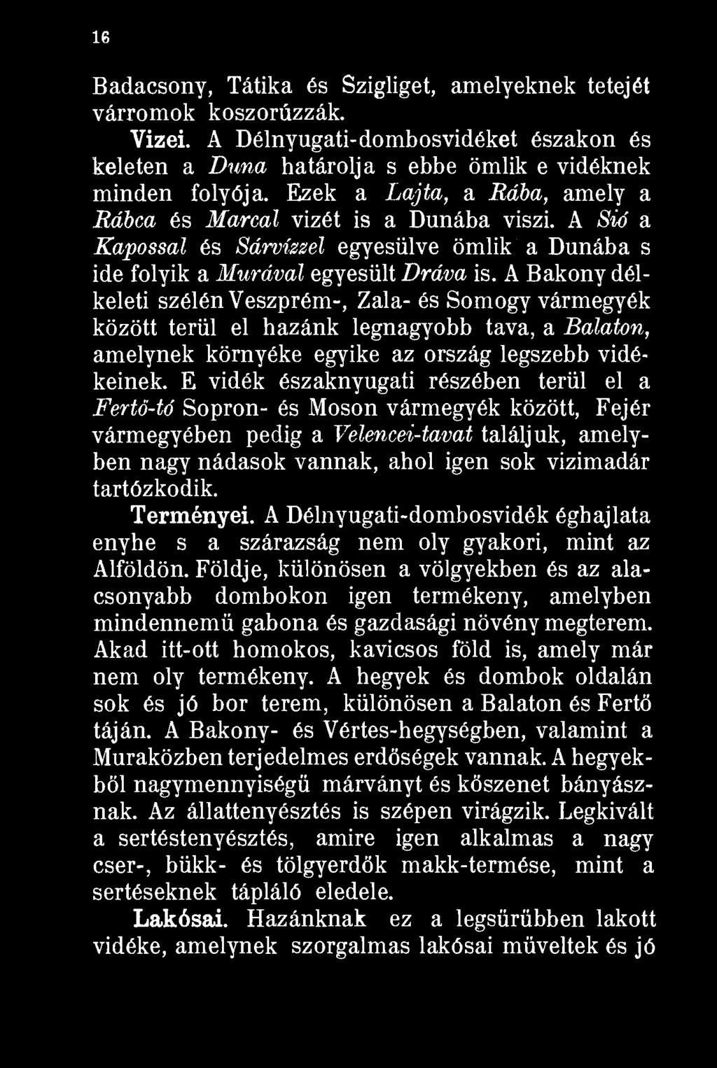 A Bakony délkeleti szélén Veszprém-, Zala- és Somogy vármegyék között terül el hazánk legnagyobb tava, a Balaton, amelynek környéke egyike az ország legszebb vidékeinek.