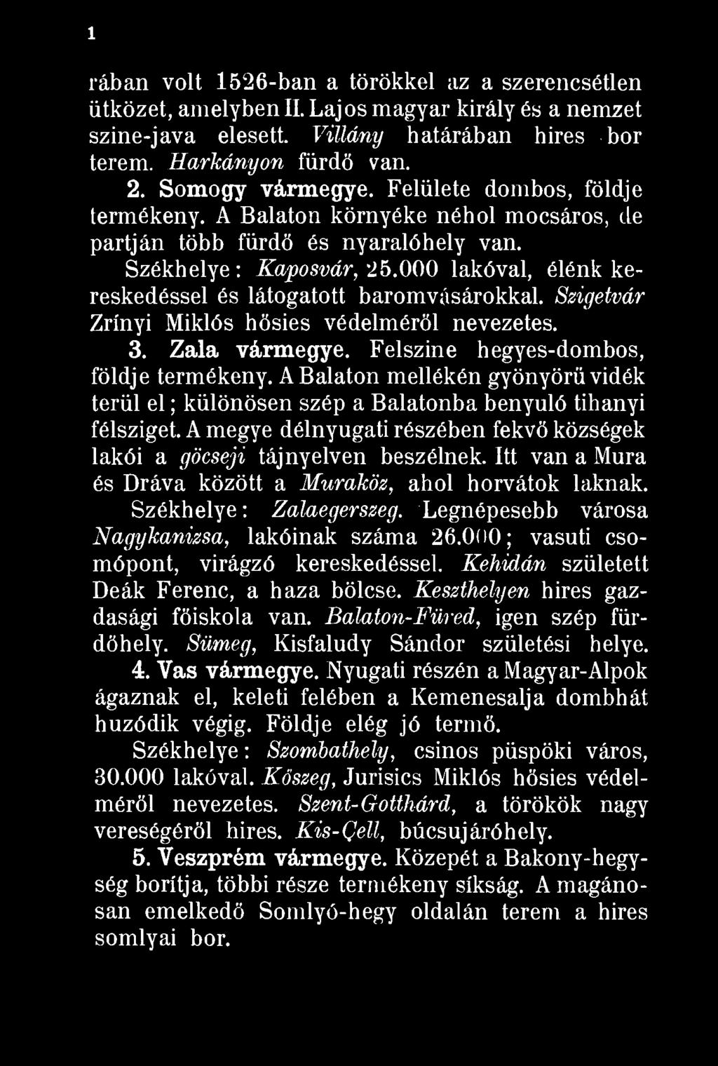 000 lakóval, élénk kereskedéssel és látogatott baromvásárokkal. Szigetvár Zrínyi Miklós hősies védelméről nevezetes. 3. Zala vármegye. Felszine hegyes-dombos, földje termékeny.