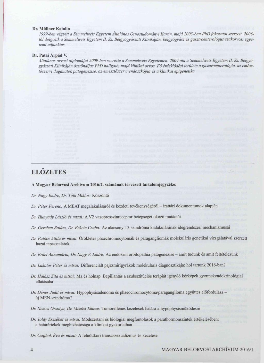 Dr. Müllner Katalin 1999-ben végzett a Semmelweis Egyetem Általános Orvostudományi Karán, majd 2003-ban PhD fokozatot szerzett. 2006- tól dolgozik a Semmelweis Egyetem 11. Sz.