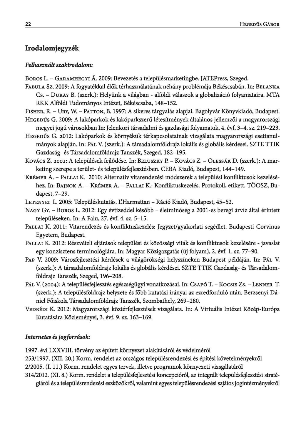 22 H e g e d ű s G á b o r Irodalomjegyzék Felhasznált szakirodalom: Boros L. - Garamhegyi Á. 2009: Bevezetés a településmarketingbe. JATEPress, Szeged. Fabula Sz.