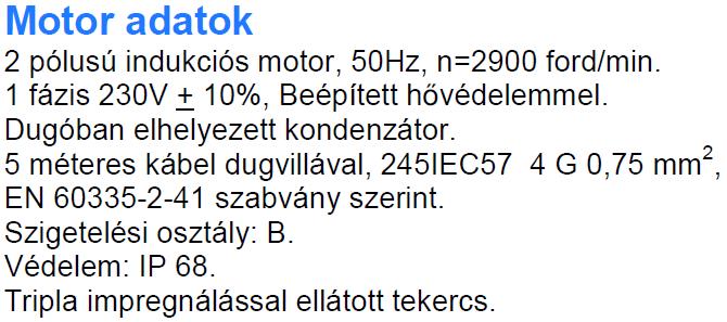 Alkalmazás Tiszta vagy enyhén szennyezett vízre. Elárasztott helységek, tartályok víztelenítésére. Szivattyúzás vízgyűjtő helyekről, tartályokból, tavakból, folyókból, gödrökből, esővízgyűjtőkből.