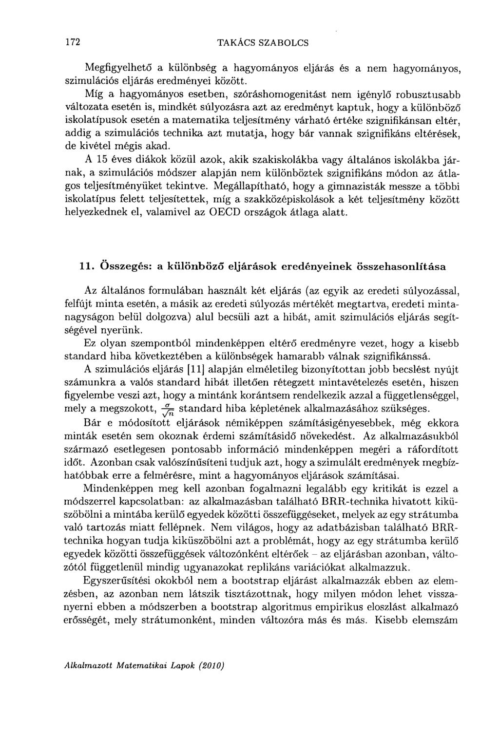 172 TAKÁCS SZABOLCS Megfigyelhető a különbség a hagyományos eljárás és a nem hagyományos, szimulációs eljárás eredményei között.