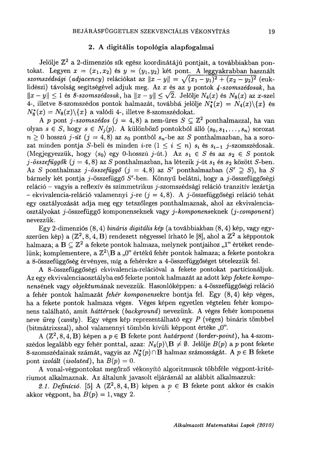 BEJÁRÁSFÜGGETLEN SZEKVENCIÁLIS VÉKONYÍTÁS 19 2. A digitális topológia alapfogalmai Jelölje Z 2 a 2-dimenziós sík egész koordinátájú pontjait, a továbbiakban pontokat.