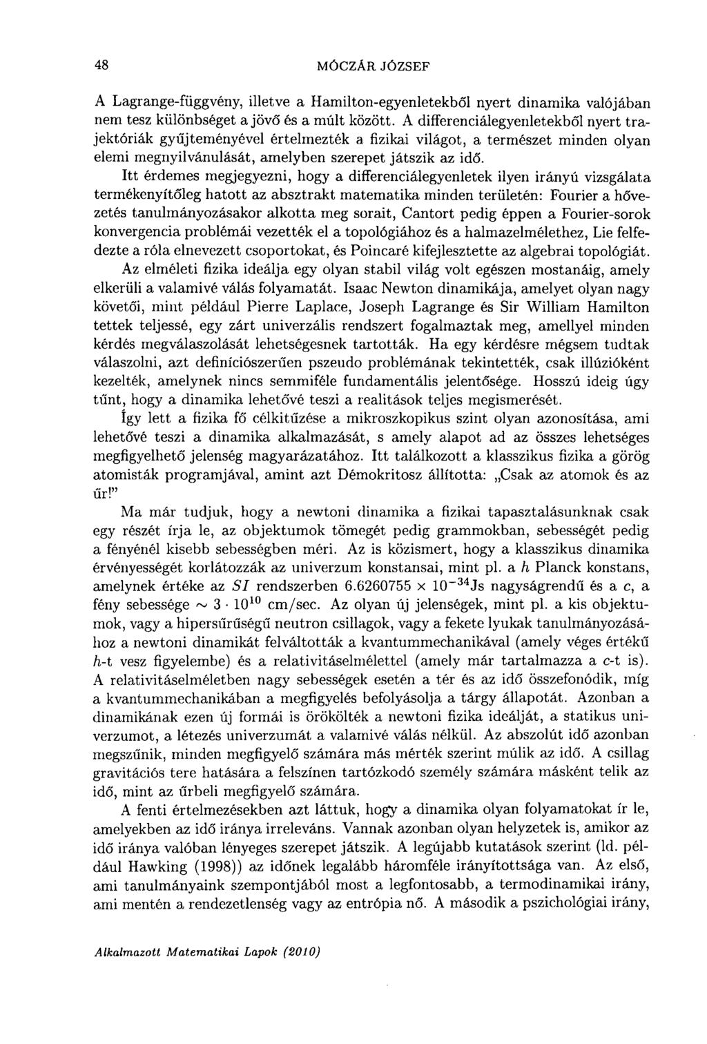 48 MÓCZAR JÓZSEF A Lagrange-függvény, illetve a Hamilton-egyenletekből nyert dinamika valójában nem tesz különbséget a jövő és a múlt között.