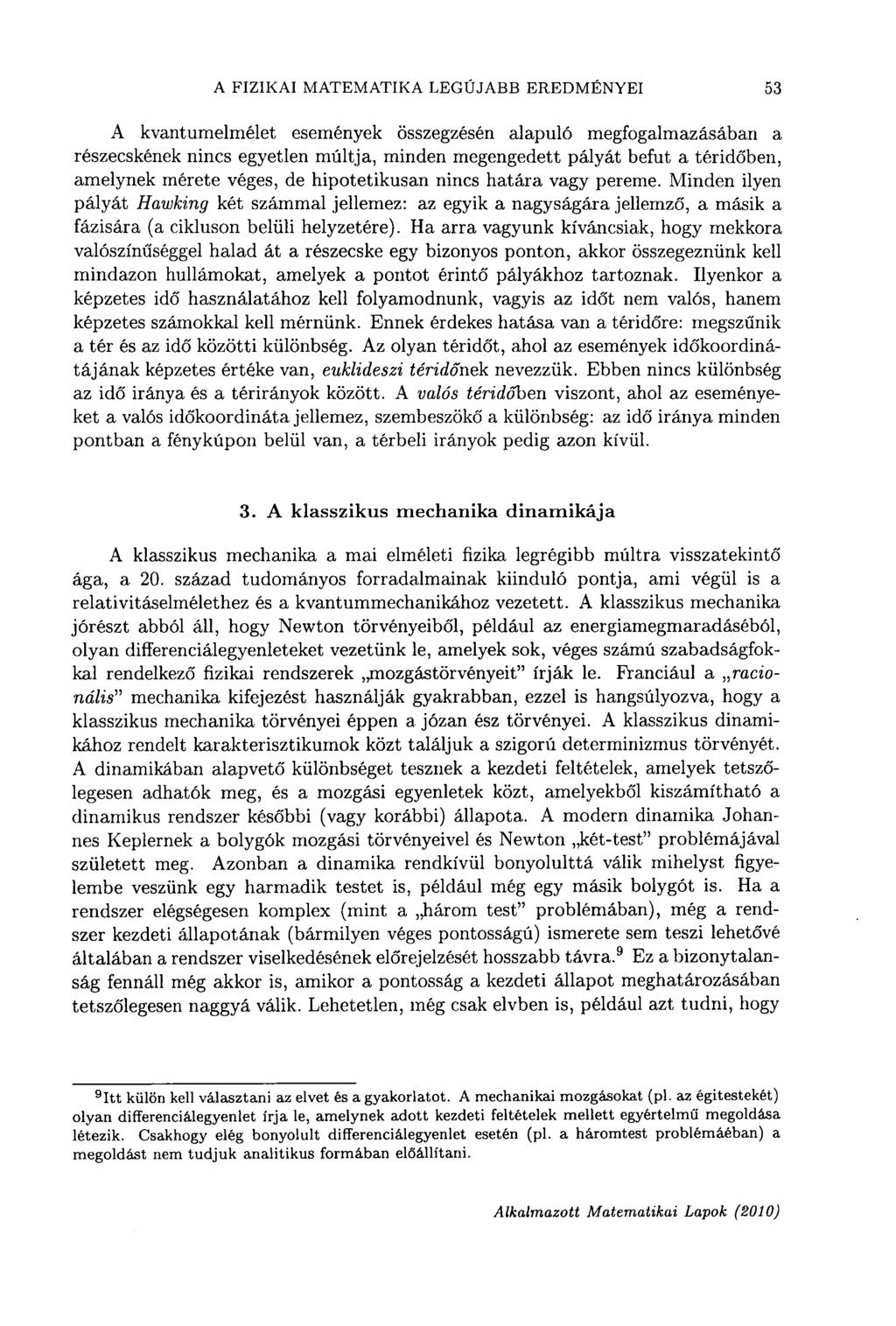A FIZIKAI MATEMATIKA LEGÚJABB EREDMÉNYEI 53 A kvantumelmélet események összegzésén alapuló megfogalmazásában a részecskének nincs egyetlen múltja, minden megengedett pályát befut a téridőben,