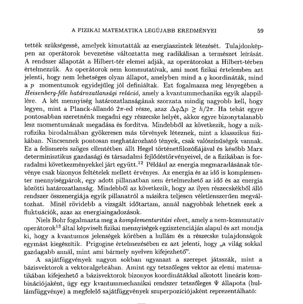Az operátorok nem kommutatívak, ami most fizikai értelemben azt jelenti, hogy nem lehetséges olyan állapot, amelyben mind a q koordináták, mind a p momentumok egyidejűleg jól definiáltak.
