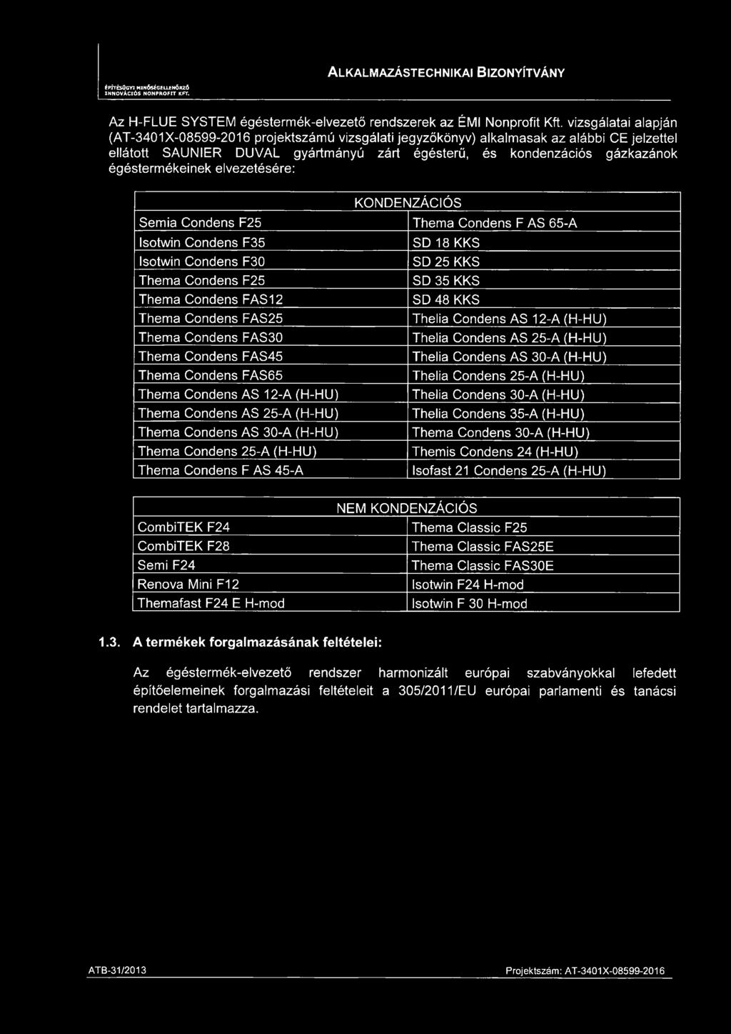 égéstermékeinek elvezetésére: KONDENZÁCIÓS Semia Condens F25 Thema Condens F AS 65-A Isotwin Condens F35 Isotwin Condens F30 Thema Condens F25 Thema Condens FAS12 Thema Condens FAS25 Thema Condens