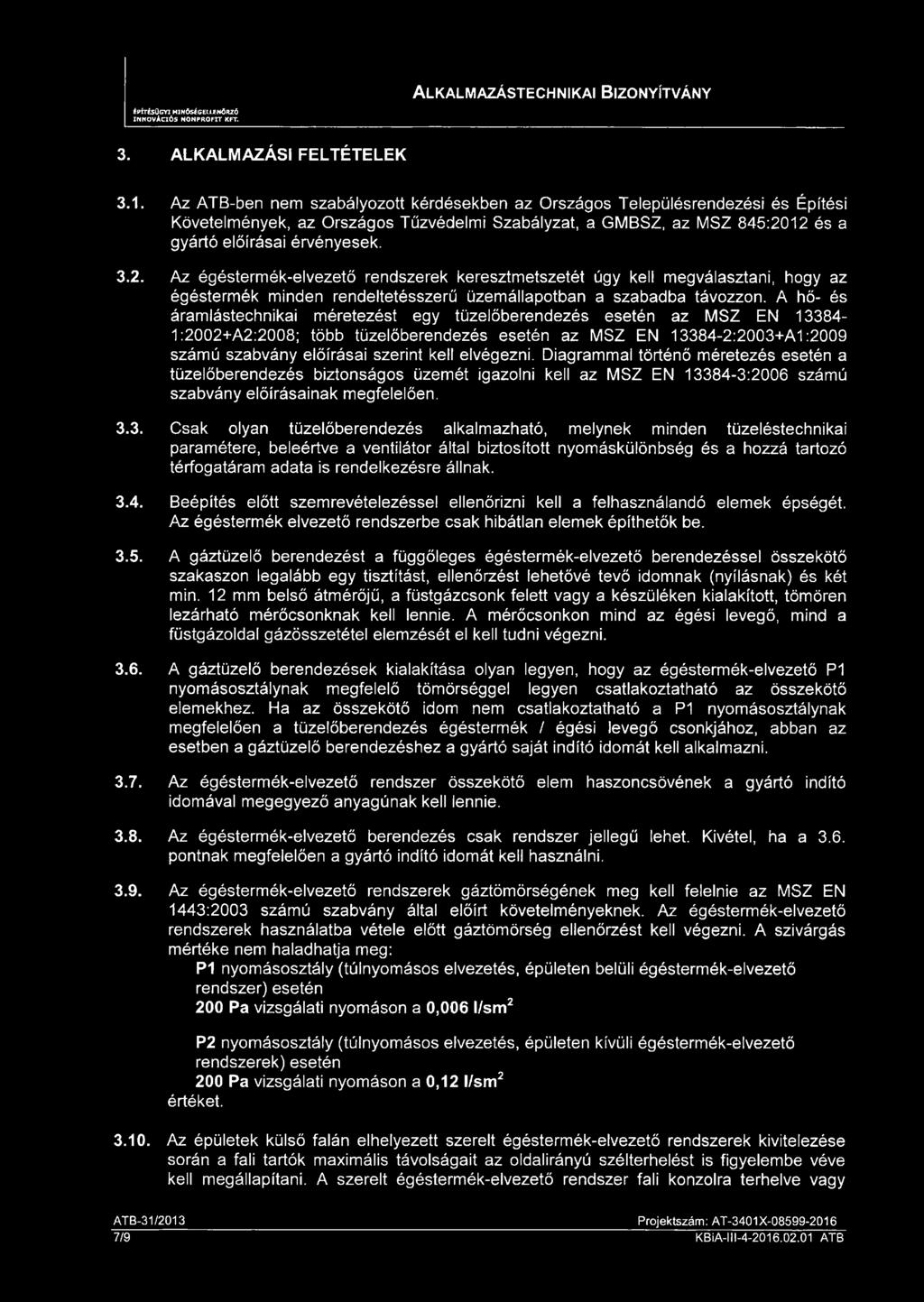 12 és a gyártó előírásai érvényesek. 3.2. Az égéstermék-elvezető rendszerek keresztmetszetét úgy kell megválasztani, hogy az égéstermék minden rendeltetésszerű üzemállapotban a szabadba távozzon.