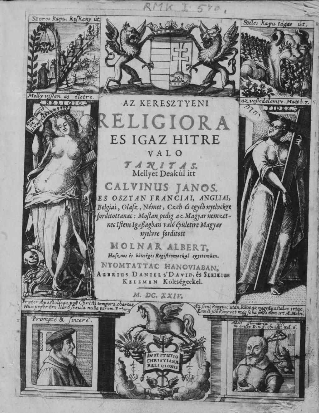 11. Jean Calvin: Az keresztyeni religiora es igaz hitre valo tanitas, mellyet deakúl irt Calvinus Janos, es osztan franciai, angliai, belgiai, olasz, német, czeh és egyéb nyelvekre forditottanac,