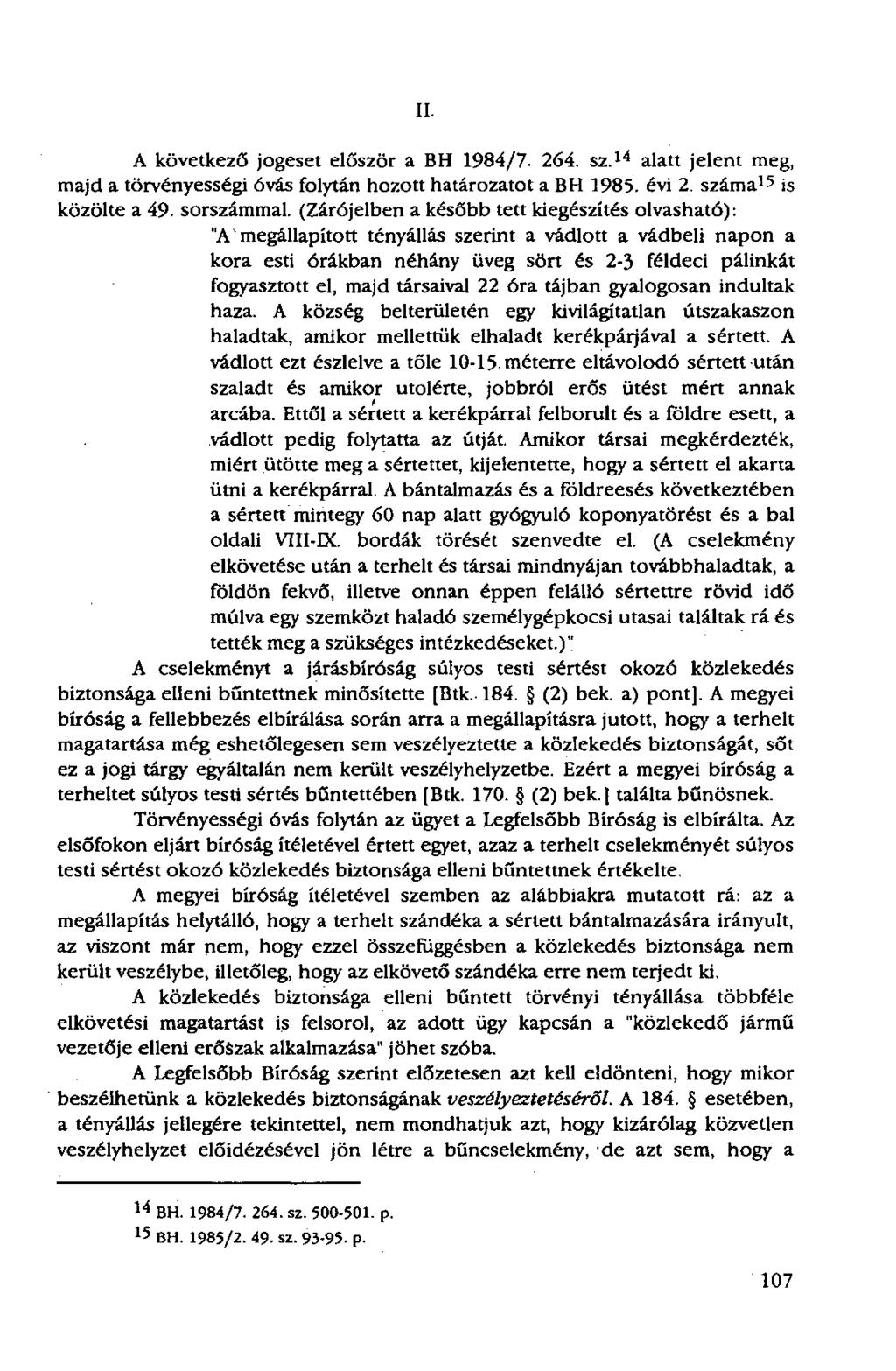 II. A következő jogeset először a BH 1984/7. 264. sz. 14 alatt jelent meg, majd a törvényességi óvás folytán hozott határozatot a BH 1985. évi 2. száma 15 is közölte a 49. sorszámmal.