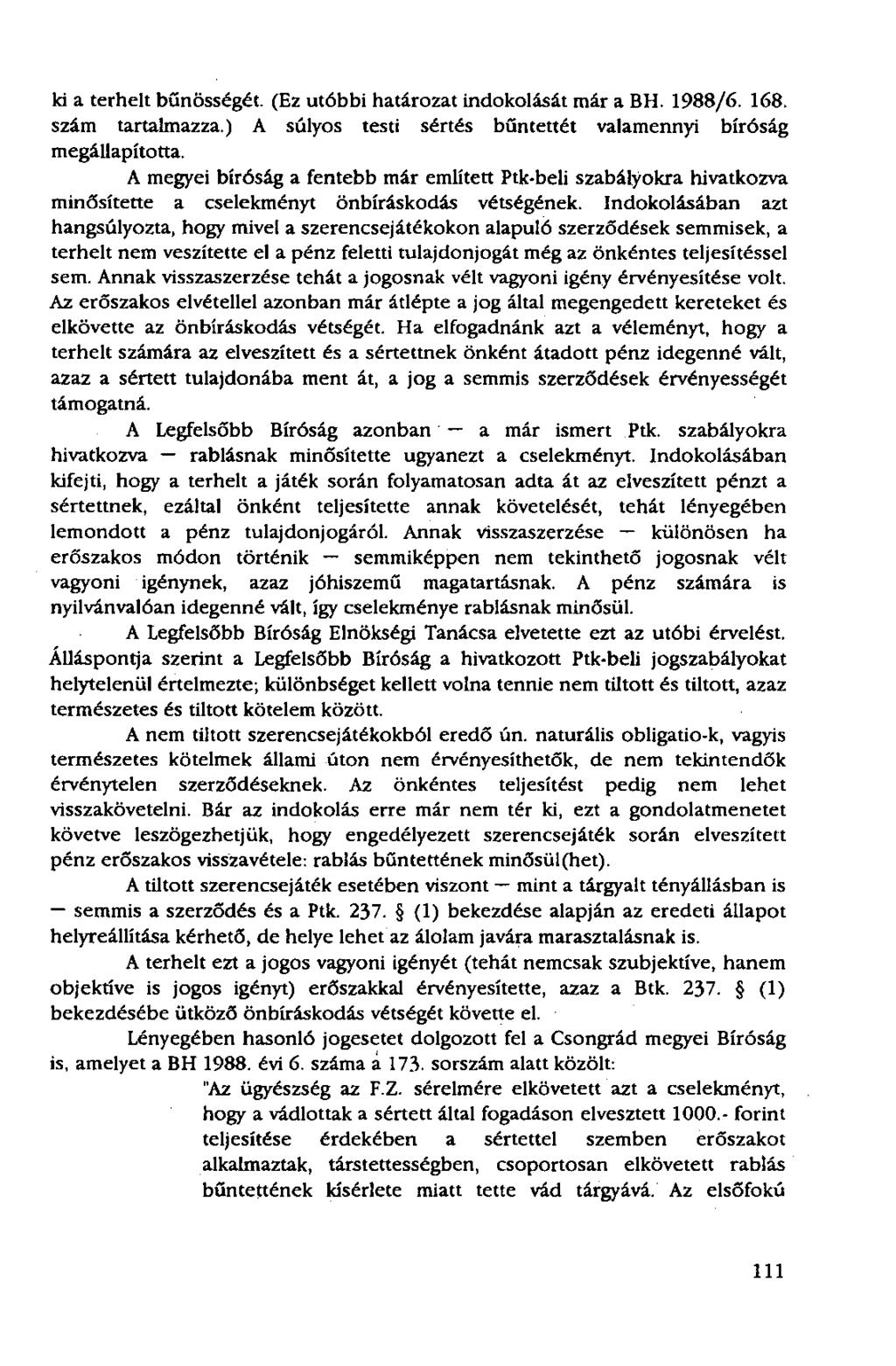 ki a terhelt bűnösségét. (Ez utóbbi határozat indokolását már a BH. 1988/6. 168. szám tartalmazza.) A súlyos testi sértés bűntettét valamennyi bíróság megállapította.