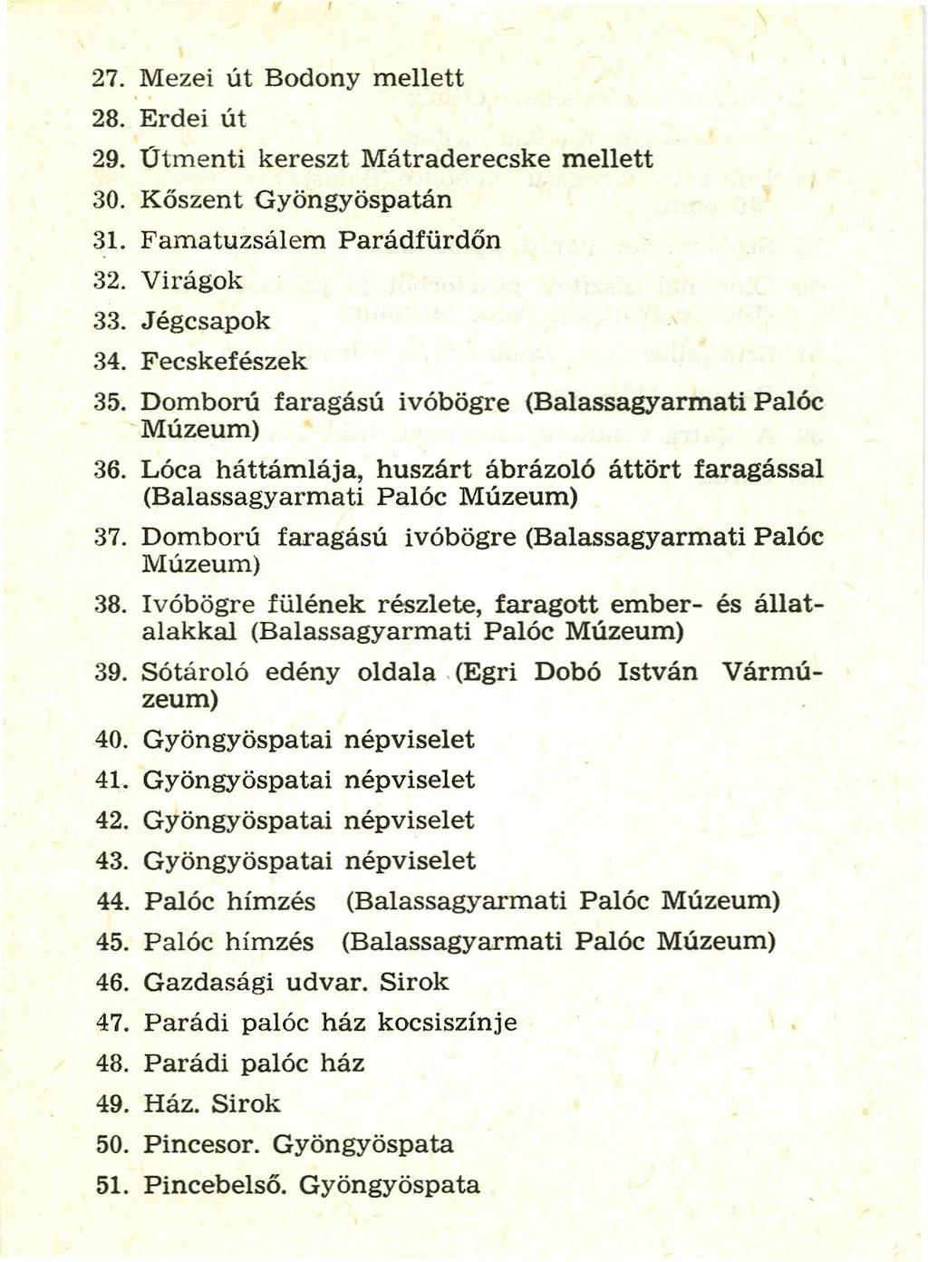 27. Mezei út Bodony mellett 28. Erdei út 29. Útmenti kereszt Mátraderecske mellett 30. Kőszent Gyöngyöspatán 31. Famatuzsálem Parádfürdőn 32. Virágok 33. Jégcsapok 34. Fecskefészek 35.