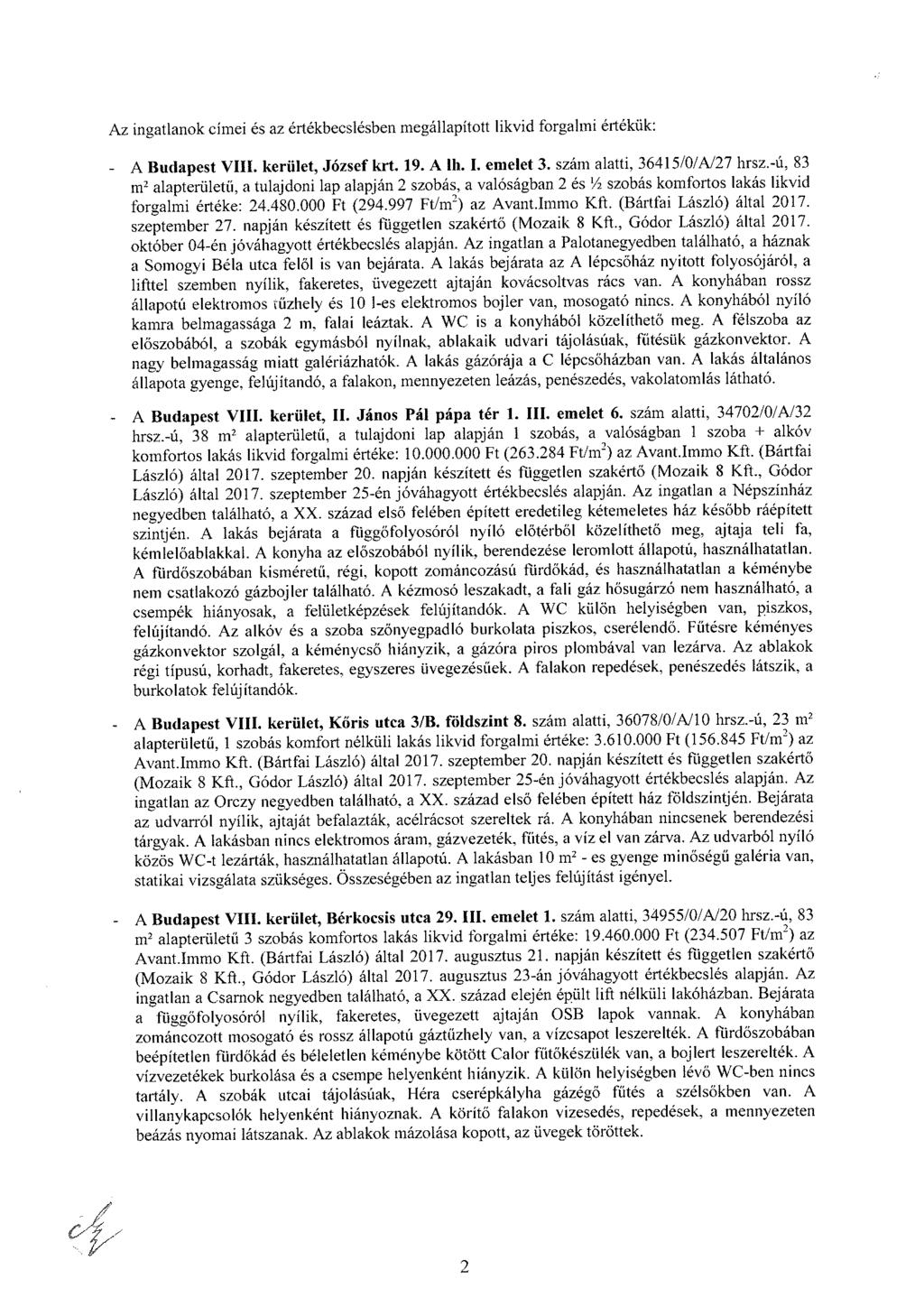 Az ingatlanok címei és az értékbecslésben megállapított likvid forgalmi értékük: - A Budapest VIIL kerület, József krt. 19. A Ih. I. emelet 3. szám alatti, 36415/0/A/27 hrsz.