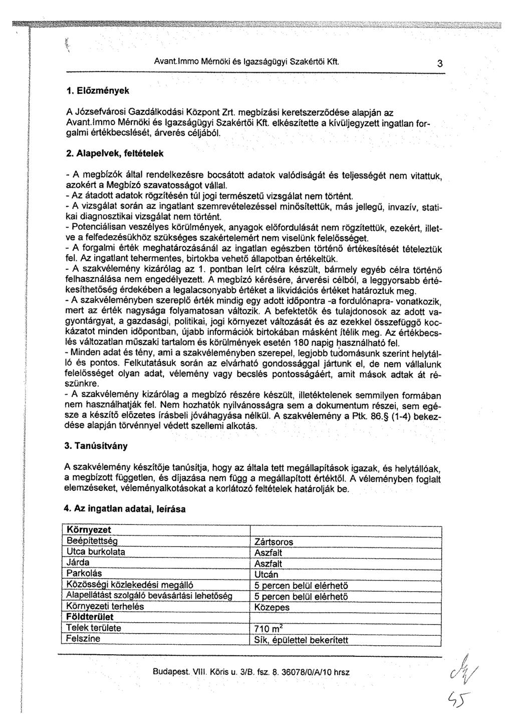 Avantlmmo Mérnöki és Igazságügyi Szakértői Kft. 3 1. Előzmények A Józsefvárosi Gazdálkodási Központ Zrt. megbízási keretszerződése alapján az Avant.lmmo Mérnöki és Igazságügyi Szakértői Kft. elkészítette a kívüljegyzett ingatlan forgalmi értékbecslését, árverés céljából.
